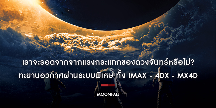 เตรียมรับมือกับมหาวิบัติวันสิ้นโลกใน “Moonfall” ทะยานอวกาศผ่านระบบพิเศษ ทั้ง IMAX - 4DX - MX4D
